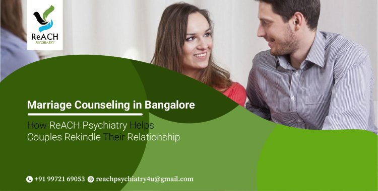 Marriage Counseling in Bangalore: How ReACH Psychiatry Helps Couples Rekindle Their Relationship