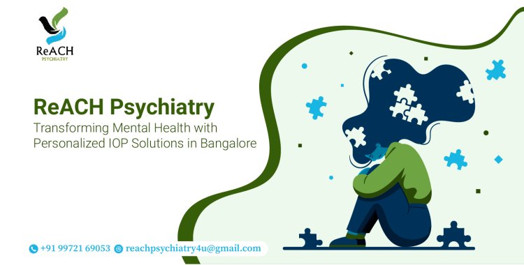 ReACH Psychiatry: Transforming Mental Health with Personalized IOP Solutions in Bangalore